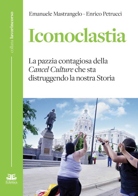 "Iconoclastia. La pazzia contagiosa della Cancel Culture che sta distruggendo la nostra Storia"