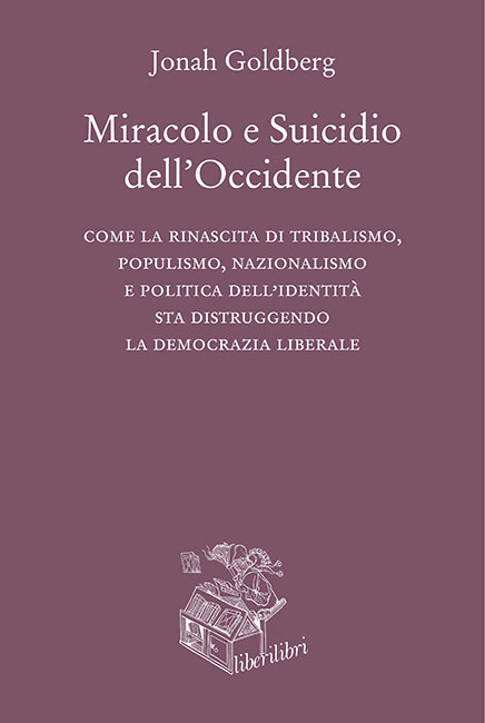Jonah Goldberg Miracolo e Suicidio dell'Occidente