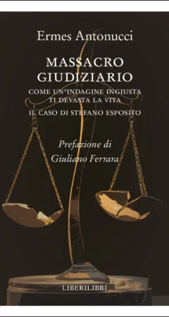 Massacro giudiziario. Come un’indagine ingiusta ti devasta la vita. Il caso di Stefano Esposito